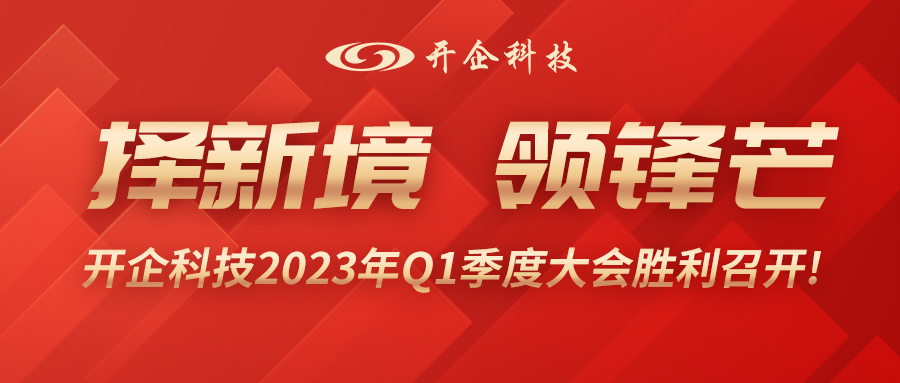 擇新境、領(lǐng)鋒芒| 開(kāi)企科技2023年Q1季度大會(huì)勝利召開(kāi)!